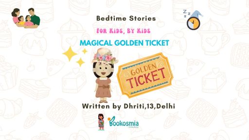 Bedtime Story I Magical Golden Ticket By Dhriti,13,Delhi