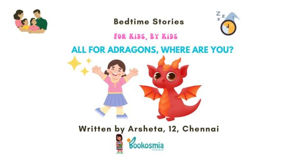 Bedtime Story I Dragons, Where Are You ? By Arsheta, 12, Chennai