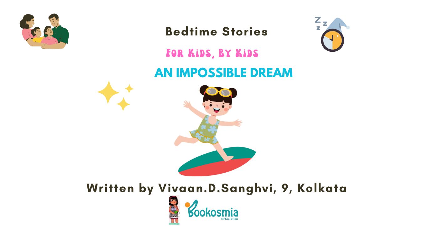 Bedtime Story I An Impossible Dream By Vivaan D Sanghvi, 9, Kolkata