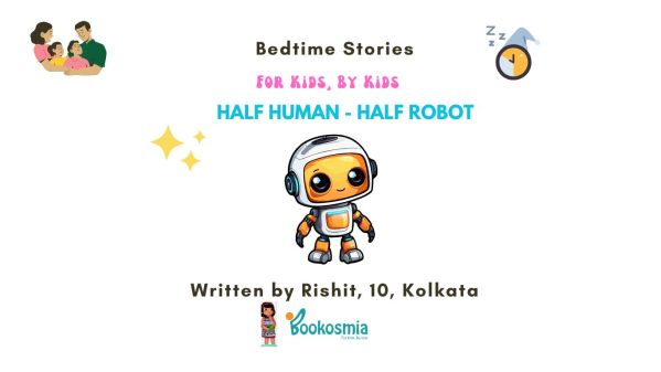 Bedtime Story I Half Human Half Robot By Rishit, 10, Kolkata