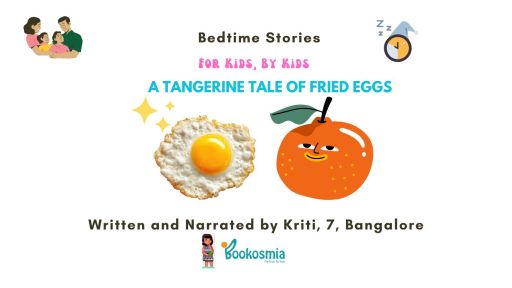 Bedtime Story I A Tangerine Tale of Fried Eggs By Kriti, 7, Bangalore