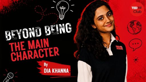 Beyond Being The Main Character I Ted-Ed Talks By Dia Khanna
